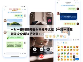 一对一视频聊天安全吗知乎文章（一对一视频聊天安全吗知乎文章）