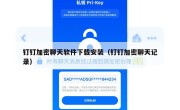 钉钉加密聊天软件下载安装（钉钉加密聊天记录）