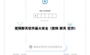 视频聊天软件最火安全（视频 聊天 软件）