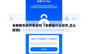 多聊聊天软件安全吗（多聊是什么软件,怎么使用）
