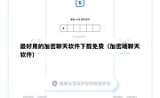 最好用的加密聊天软件下载免费（加密端聊天软件）
