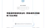 苹果6聊天够用吗安全吗（苹果6聊天记录删除了怎么恢复）