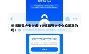 微博聊天会安全吗（微博聊天会安全吗是真的吗）