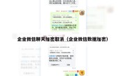 企业微信聊天加密取消（企业微信数据加密）