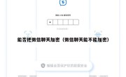 能否把微信聊天加密（微信聊天能不能加密）