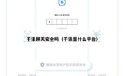 千讯聊天安全吗（千讯是什么平台）
