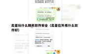 出差玩什么聊天软件安全（出差在外用什么软件好）