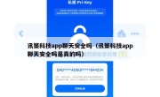 讯策科技app聊天安全吗（讯策科技app聊天安全吗是真的吗）