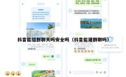 抖音能组群聊天吗安全吗（抖音能建群聊吗）