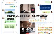 怎么把聊天记录加密收藏（怎么把个人聊天记录加密）
