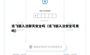 讯飞输入法聊天安全吗（讯飞输入法安全可用吗）