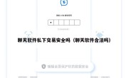 聊天软件私下交易安全吗（聊天软件合法吗）