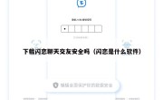 下载闪恋聊天交友安全吗（闪恋是什么软件）