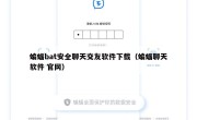 蝙蝠bat安全聊天交友软件下载（蝙蝠聊天软件 官网）