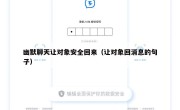 幽默聊天让对象安全回来（让对象回消息的句子）