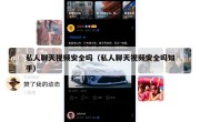 私人聊天视频安全吗（私人聊天视频安全吗知乎）