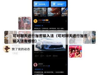 可对聊天进行加密输入法（可对聊天进行加密输入法有哪些）