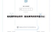 隐私聊天安全软件（隐私聊天的软件是什么）