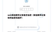 web微信聊天记录是否加密（微信聊天记录如何加密码保护）
