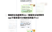 蝙蝠安全加密聊天ios（蝙蝠安全加密聊天app下载安装0520版本官网直卞cc）