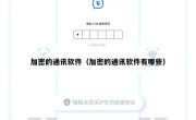 加密的通讯软件（加密的通讯软件有哪些）