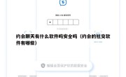 约会聊天有什么软件吗安全吗（约会的社交软件有哪些）