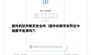 国外的软件聊天安全吗（国外的聊天软件在中国都不能用吗?）