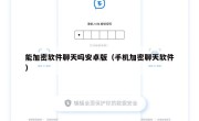 能加密软件聊天吗安卓版（手机加密聊天软件）