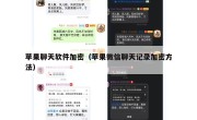 苹果聊天软件加密（苹果微信聊天记录加密方法）