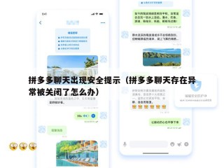 拼多多聊天出现安全提示（拼多多聊天存在异常被关闭了怎么办）