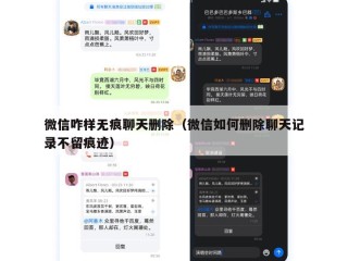 微信咋样无痕聊天删除（微信如何删除聊天记录不留痕迹）