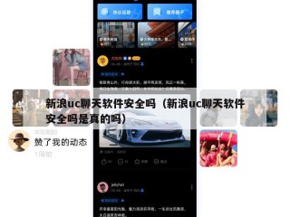 新浪uc聊天软件安全吗（新浪uc聊天软件安全吗是真的吗）