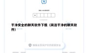 干净安全的聊天软件下载（简洁干净的聊天软件）