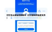 钉钉怎么做加密群聊天（钉钉群如何加密文件）