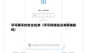 可可聊天的安全检测（可可网络验证有防破解吗）
