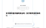 文字聊天是诈骗吗安全吗（文字聊天室还有吗?）