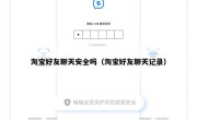 淘宝好友聊天安全吗（淘宝好友聊天记录）