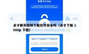 贞子聊天视频下载软件安全吗（贞子下载 1080p 下载）