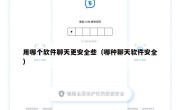 用哪个软件聊天更安全些（哪种聊天软件安全）