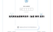 当代网友加密聊天软件（加密 聊天 软件）