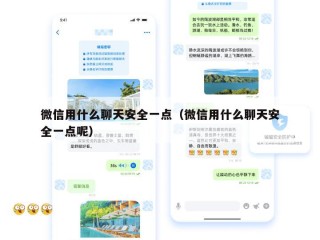微信用什么聊天安全一点（微信用什么聊天安全一点呢）