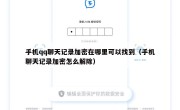 手机qq聊天记录加密在哪里可以找到（手机聊天记录加密怎么解除）