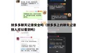 拼多多聊天记录安全吗（拼多多上的聊天记录别人可以看到吗）
