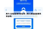 两个人的语音聊天安全吗（两人微信语音聊天安全吗）