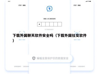 下载外国聊天软件安全吗（下载外国社交软件）