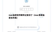 mac加密软件聊天记录没了（mac系统加密文件夹）