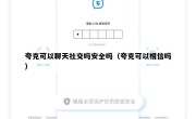 夸克可以聊天社交吗安全吗（夸克可以相信吗）