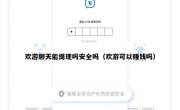 欢游聊天能提现吗安全吗（欢游可以赚钱吗）