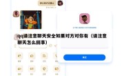 qq请注意聊天安全如果对方对你有（请注意聊天怎么回事）