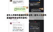 老年人开聊天直播好吗安全吗（老年人开聊天直播好吗安全吗可靠吗）